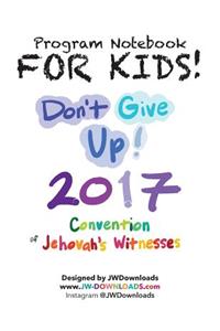 For Kids! Ages 6+ Don't Give Up 2017 Regional Convention of Jehovah's Witnesses Program Notebook