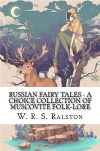 Russian Fairy Tales - A Choice Collection of Muscovite Folk-lore