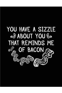 You Have A Sizzle About You That Reminds Me Of Bacon