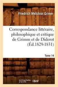 Correspondance Littéraire, Philosophique Et Critique de Grimm Et de Diderot. Tome 14 (Éd.1829-1831)