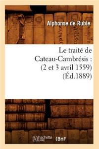 Le Traité de Cateau-Cambrésis: (2 Et 3 Avril 1559) (Éd.1889)