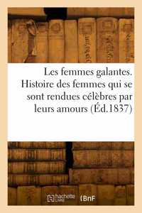 Les femmes galantes. Histoire des femmes qui se sont rendues célèbres par leurs amours