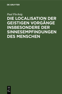 Die Localisation Der Geistigen Vorgänge Insbesondere Der Sinnesempfindungen Des Menschen