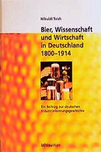 Bier, Wissenschaft Und Wirtschaft in Deutschland 1800-1914: Ein Beitrag Zur Deutschen Industrialisierungsgeschichte