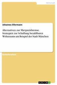 Alternativen zur Mietpreisbremse. Strategien zur Schaffung bezahlbaren Wohnraums am Beispiel der Stadt München