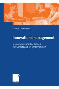 Innovationsmanagement: Instrumente Und Methoden Zur Umsetzung Im Unternehmen