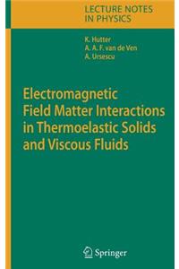 Electromagnetic Field Matter Interactions in Thermoelastic Solids and Viscous Fluids