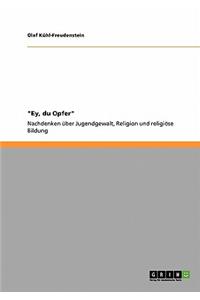 Ey, du Opfer: Nachdenken über Jugendgewalt, Religion und religiöse Bildung