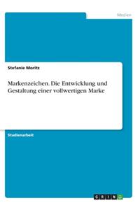 Markenzeichen. Die Entwicklung und Gestaltung einer vollwertigen Marke