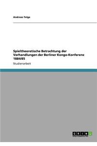 Spieltheoretische Betrachtung der Verhandlungen der Berliner Kongo-Konferenz 1884/85