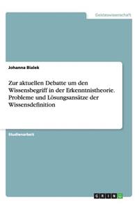 Zur aktuellen Debatte um den Wissensbegriff in der Erkenntnistheorie. Probleme und Lösungsansätze der Wissensdefinition