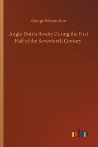 Anglo-Dutch Rivalry During the First Half of the Seventeeth Century