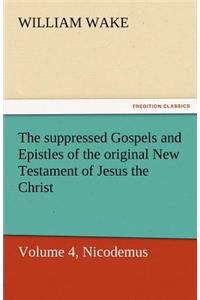 Suppressed Gospels and Epistles of the Original New Testament of Jesus the Christ, Volume 4, Nicodemus