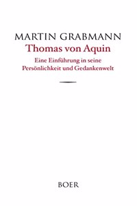 Thomas von Aquin: Eine Einfuhrung in seine Personlichkeit und Gedankenwelt