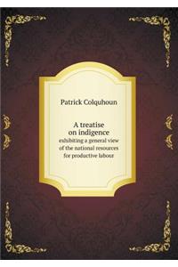 A Treatise on Indigence Exhibiting a General View of the National Resources for Productive Labour