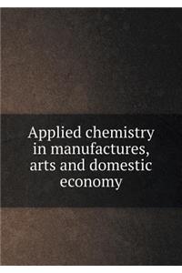 Applied chemistry in manufactures, arts and domestic economy