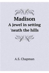 Madison A jewel in setting 'neath the hills