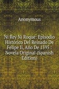 Ni Rey Ni Roque: Episodio Historico Del Reinado De Felipe Ii, Ano De 1595 : Novela Original (Spanish Edition)