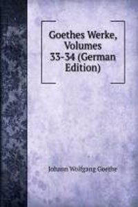Goethes Werke, Volumes 33-34 (German Edition)