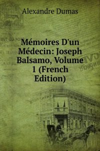 Memoires D'un Medecin: Joseph Balsamo, Volume 1 (French Edition)