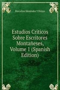 Estudios Criticos Sobre Escritores Montaneses, Volume 1 (Spanish Edition)