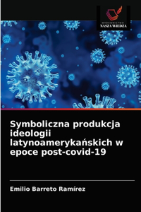 Symboliczna produkcja ideologii latynoamerykańskich w epoce post-covid-19