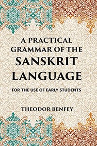 A PRACTICAL GRAMMAR OF THE SANSKRIT LANGUAGE : FOR THE USE OF EARLY STUDENTS