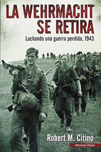 La Werhmacht se retira: Luchando una guerra perdida 1943