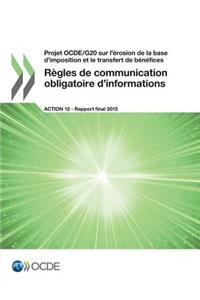 Projet OCDE/G20 sur l'érosion de la base d'imposition et le transfert de bénéfices Règles de communication obligatoire d'informations, Action 12 - Rapport final 2015