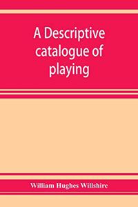 A descriptive catalogue of playing and other cards in the British museum, accompanied by a concise general history of the subject and remarks on cards of divination and of a politico-historical character