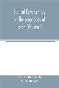 Biblical commentary on the prophecies of Isaiah (Volume I)