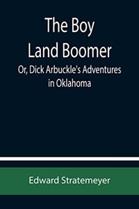 Boy Land Boomer; Or, Dick Arbuckle's Adventures in Oklahoma