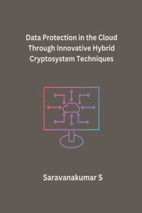 Data Protection in the Cloud Through Innovative Hybrid Cryptosystem Techniques