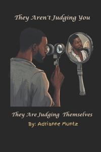 They Aren't Judging You, They Are Judging Themselves