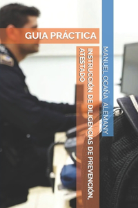 Guia Práctica. Instrucción de Diligencias de Prevención, Atestado