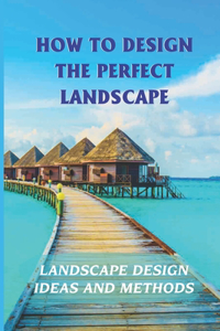 How To Design The Perfect Landscape