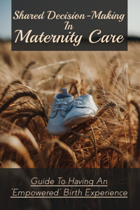 Shared Decision‐Making In Maternity Care