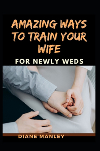Amazing Ways To Train Your Wife For Newly Wed