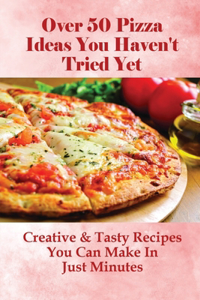 Over 50 Pizza Ideas You Haven't Tried Yet