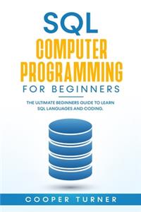 SQL Computer Programming for Beginners: The Ultimate Beginners Guide to Learn SQL Languages and Coding.