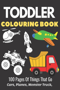Toddler Colouring Book 100 Pages Of Things That Go Cars, Planes, Monster Truck