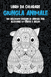 Giungla Animale - Libro da colorare - 100 bellissimi disegni di animali per alleviare lo stress e relax