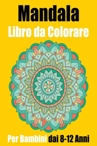 Mandala Libro da Colorare Per Bambini dai 8-12 Anni