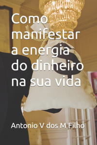 Como manifestar a energia do dinheiro na sua vida