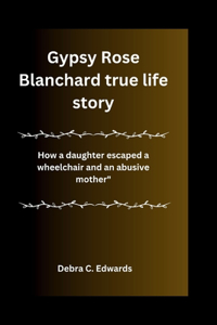 Gypsy Rose Blanchard true life story