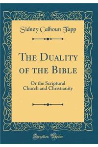 The Duality of the Bible: Or the Scriptural Church and Christianity (Classic Reprint)