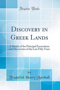 Discovery in Greek Lands: A Sketch of the Principal Excavations and Discoveries of the Last Fifty Years (Classic Reprint)