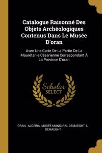 Catalogue Raisonné Des Objets Archéologiques Contenus Dans Le Musée D'oran