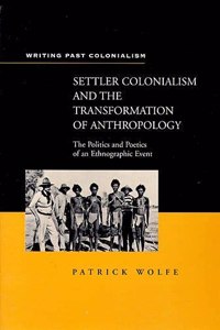 Settler Colonialism and the Transformation of Anthropology: The Politics and Poetics of an Ethnographic Event (Writing Past Colonialism S.) Hardcover