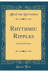 Rhythmic Ripples: Occasional Verses (Classic Reprint)